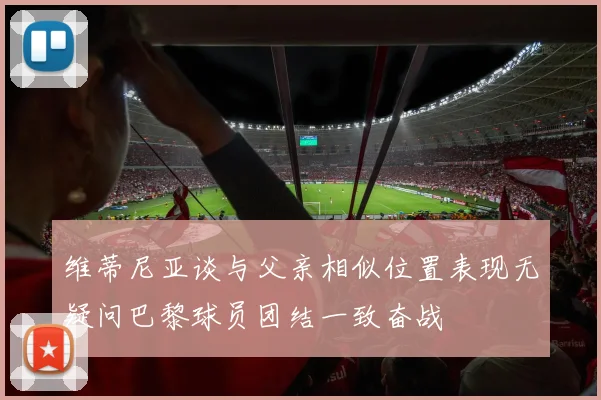 维蒂尼亚谈与父亲相似位置表现无疑问巴黎球员团结一致奋战