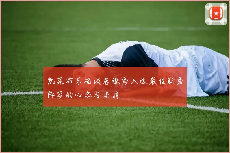 凯莱布乐福谈落选秀入选最佳新秀阵容的心态与坚持